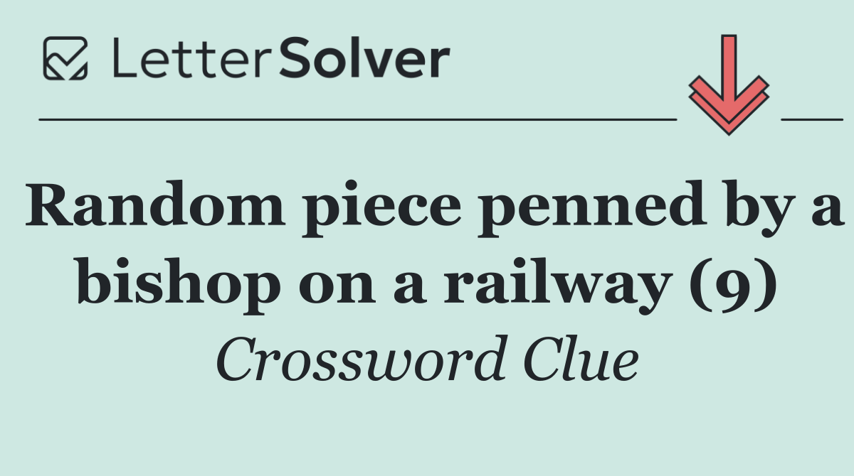 Random piece penned by a bishop on a railway (9)
