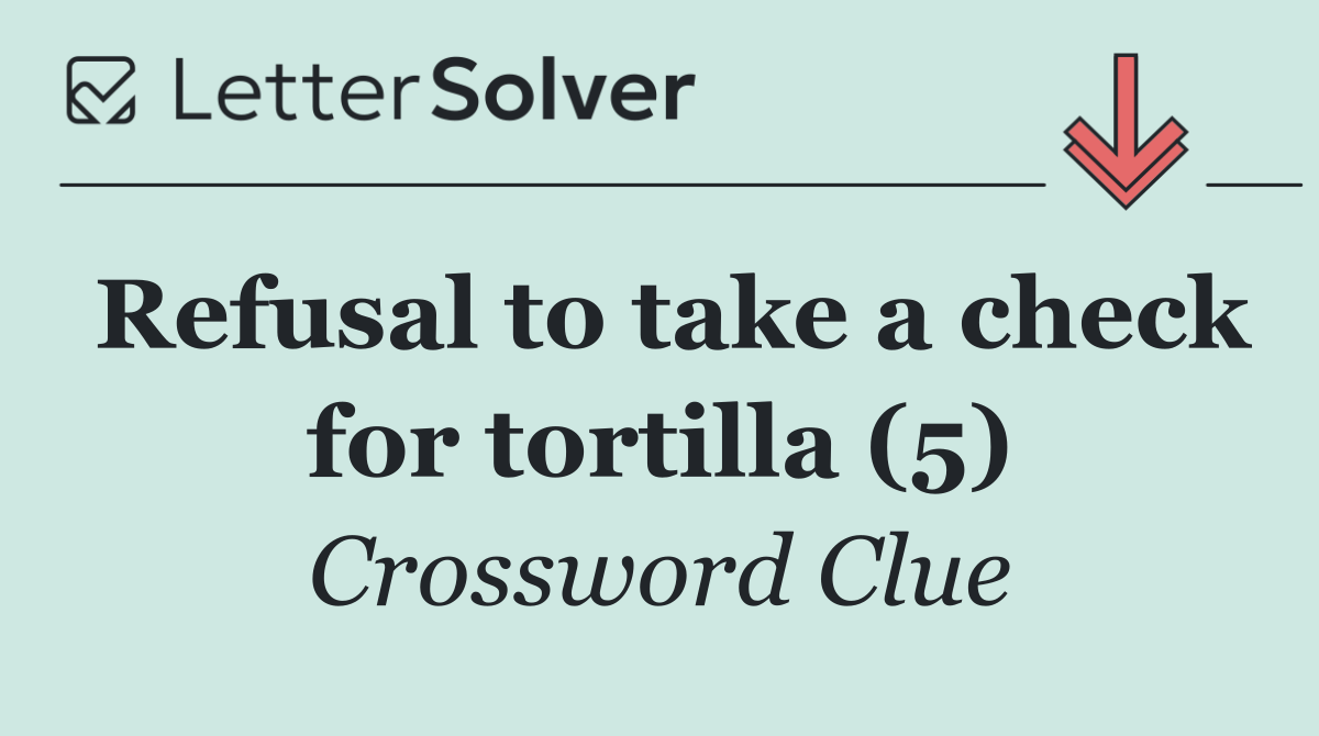 Refusal to take a check for tortilla (5)