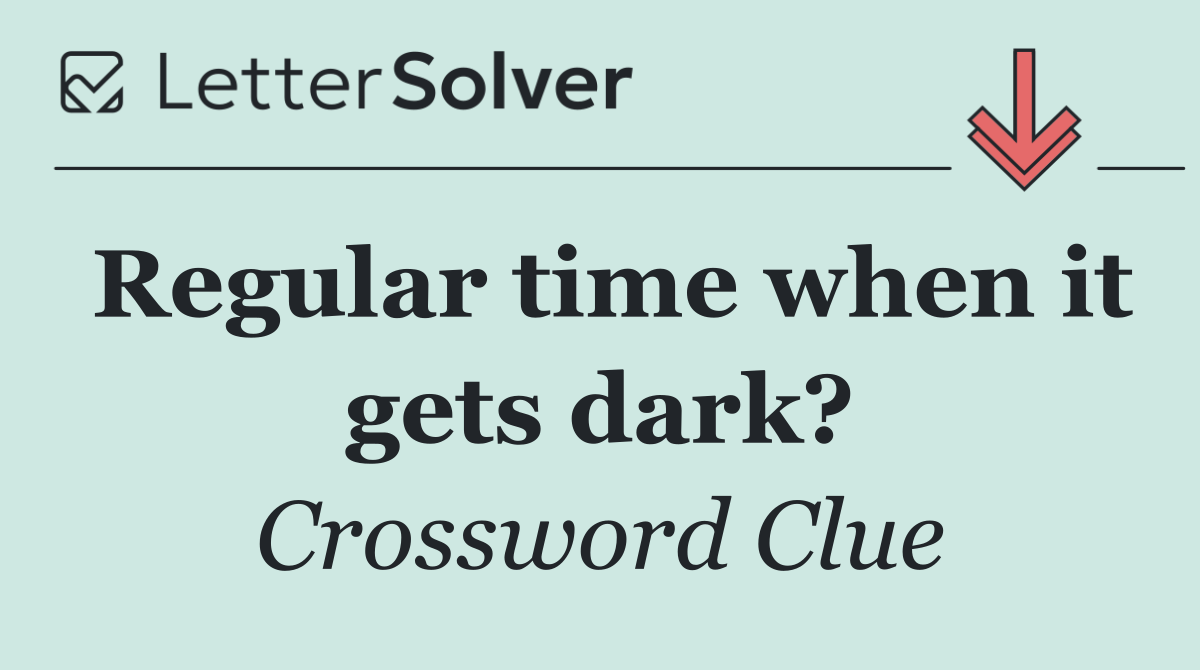 Regular time when it gets dark?