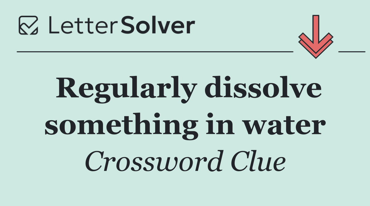 Regularly dissolve something in water