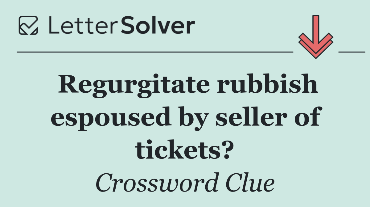Regurgitate rubbish espoused by seller of tickets?