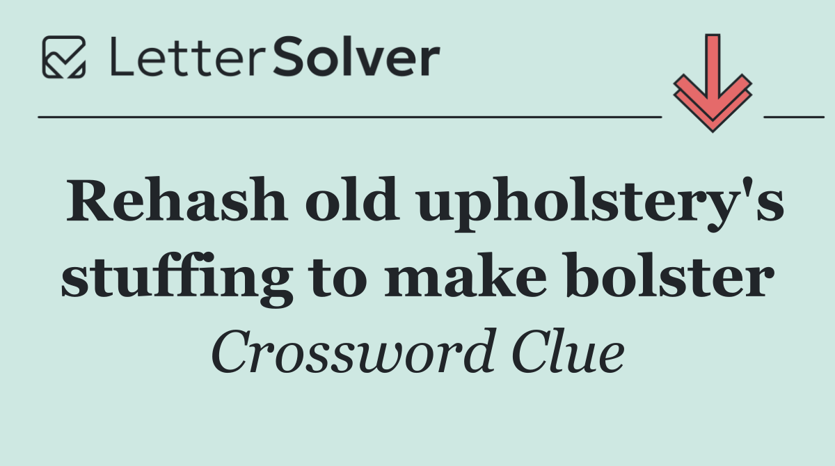 Rehash old upholstery's stuffing to make bolster