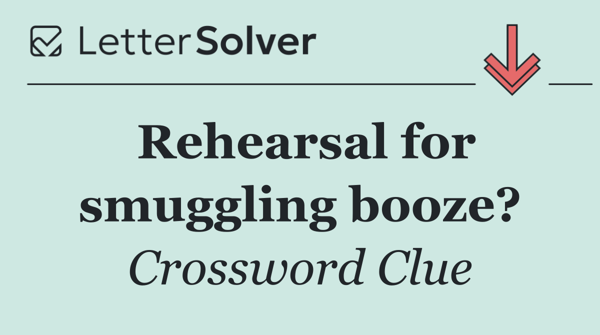 Rehearsal for smuggling booze?