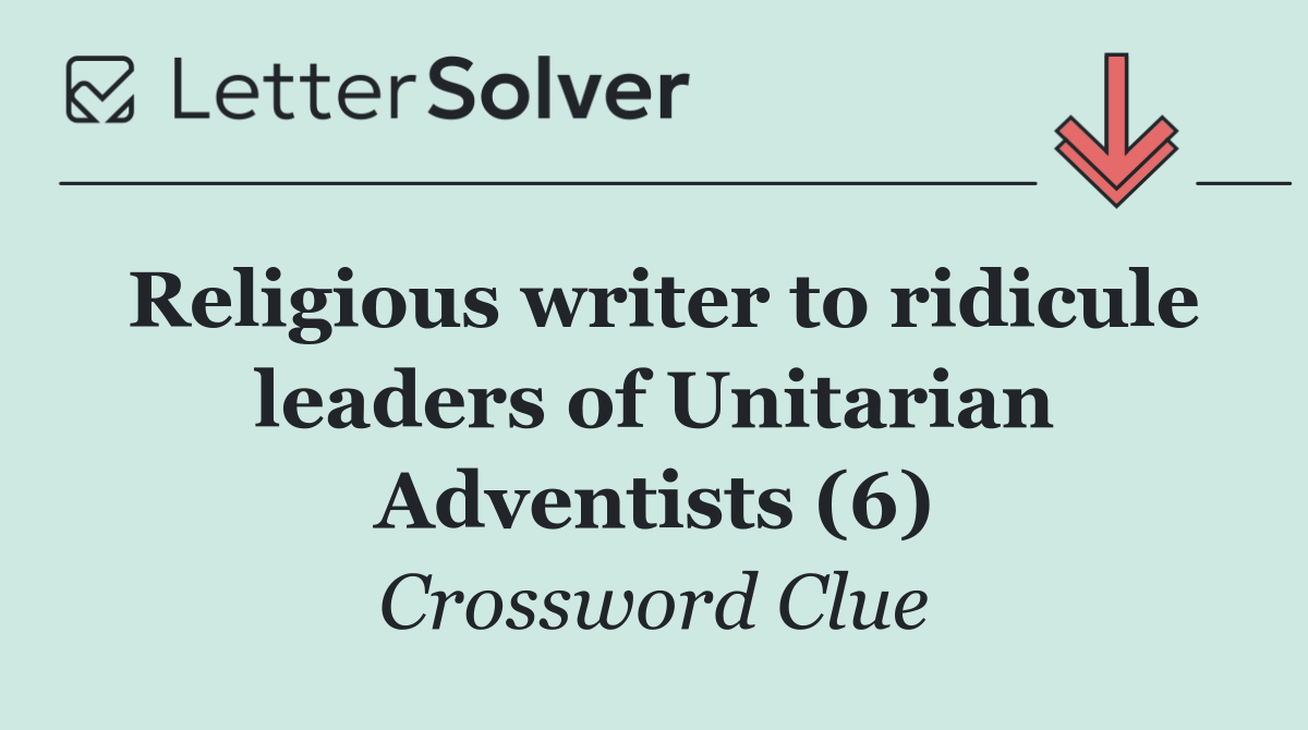 Religious writer to ridicule leaders of Unitarian Adventists (6)