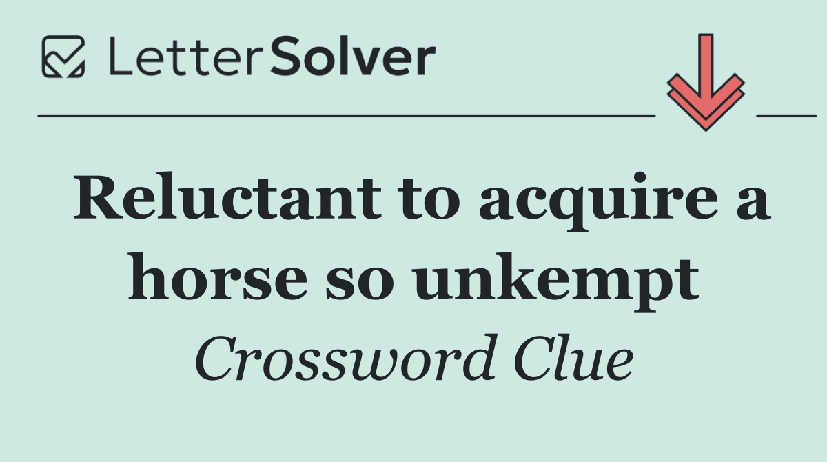 Reluctant to acquire a horse so unkempt