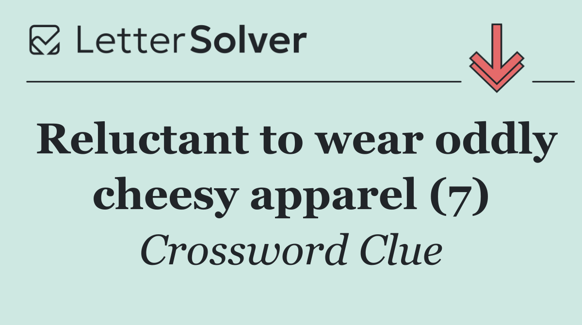 Reluctant to wear oddly cheesy apparel (7)