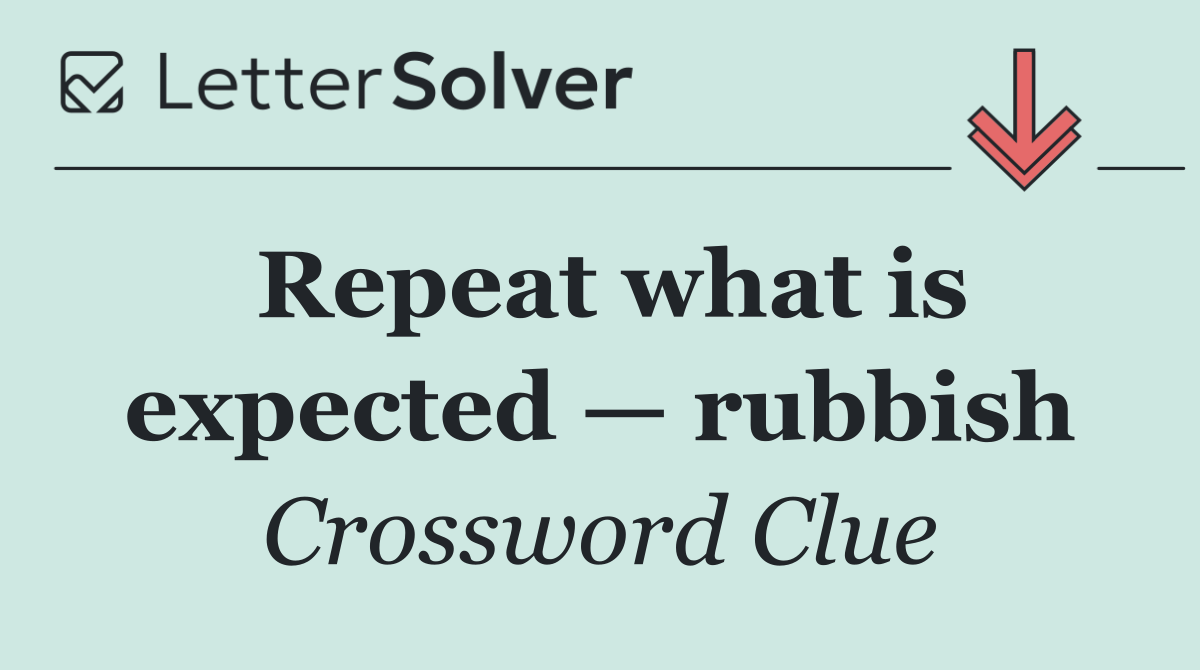 Repeat what is expected — rubbish