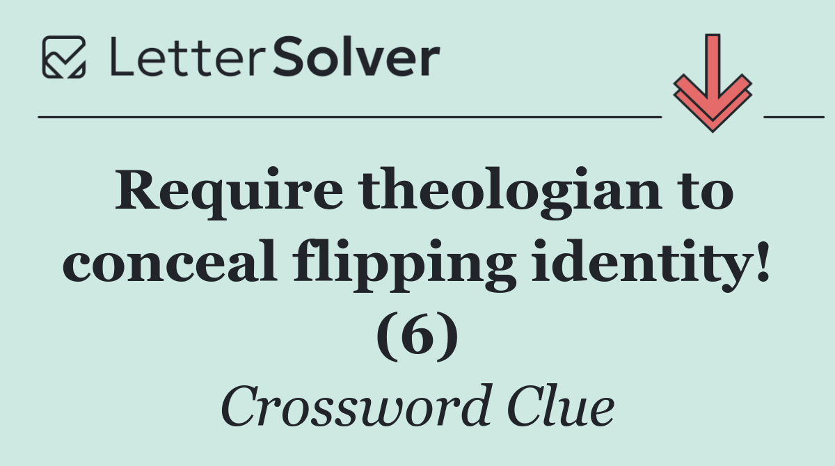 Require theologian to conceal flipping identity! (6)
