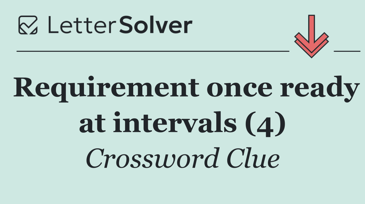 Requirement once ready at intervals (4)