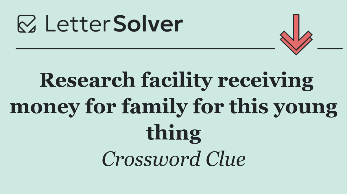 Research facility receiving money for family for this young thing