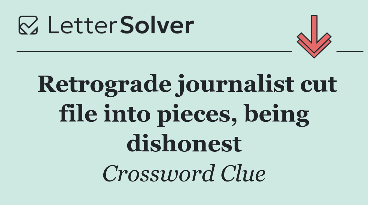 Retrograde journalist cut file into pieces, being dishonest
