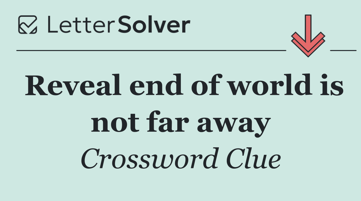 Reveal end of world is not far away