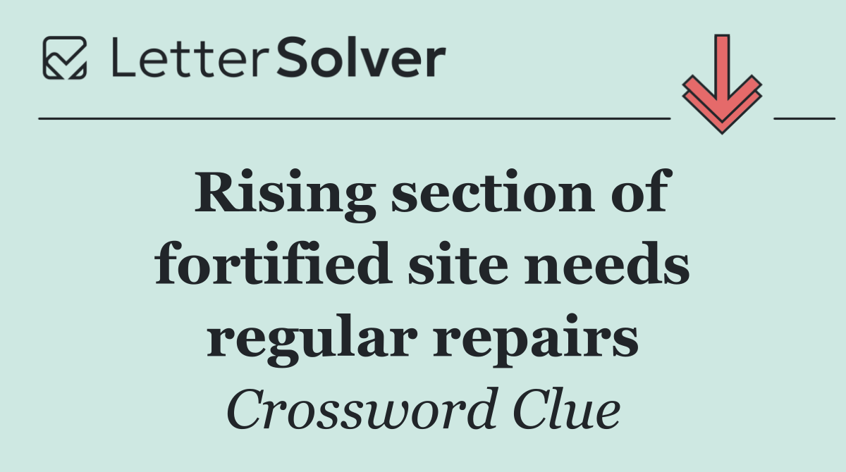Rising section of fortified site needs regular repairs