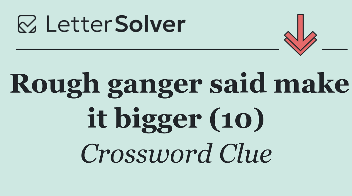 Rough ganger said make it bigger (10)