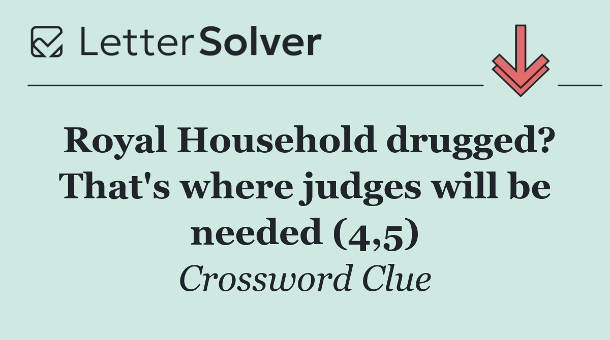 Royal Household drugged? That's where judges will be needed (4,5)