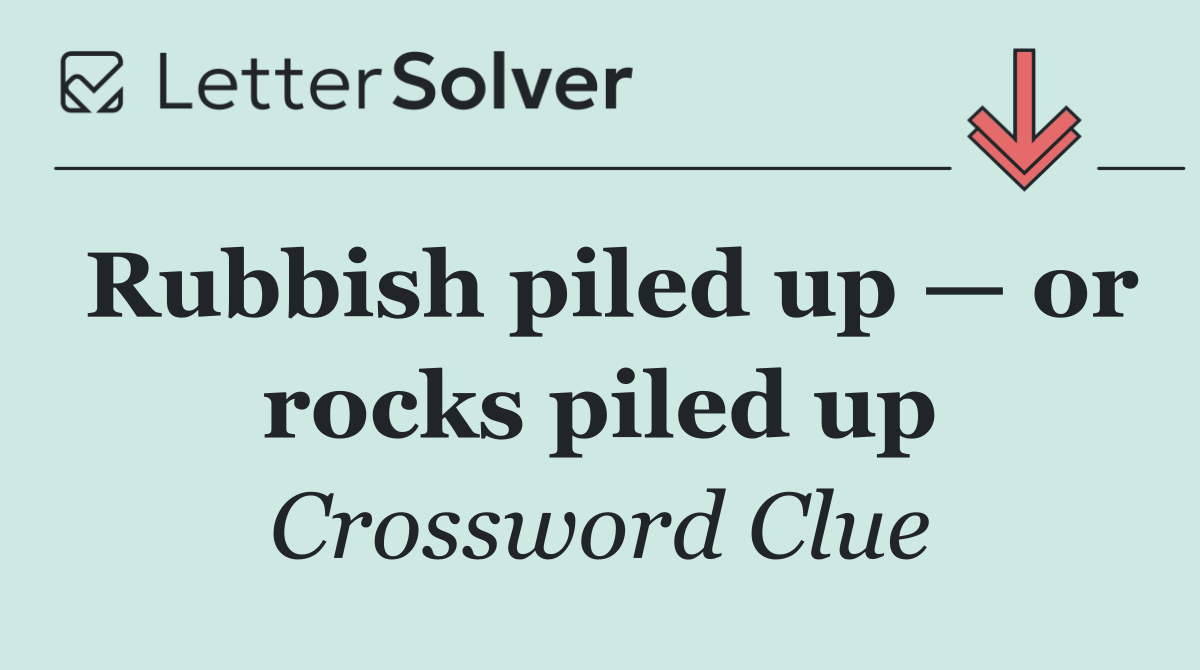 Rubbish piled up — or rocks piled up