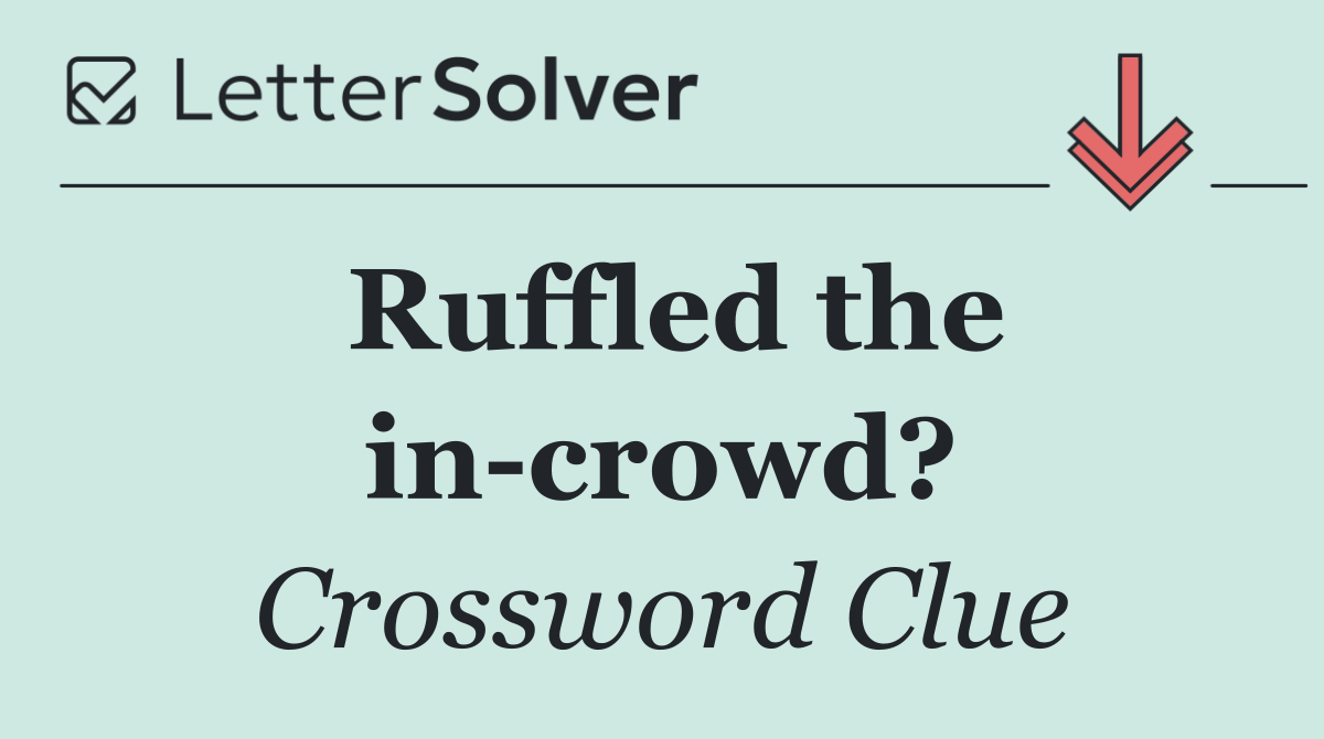 Ruffled the in crowd?