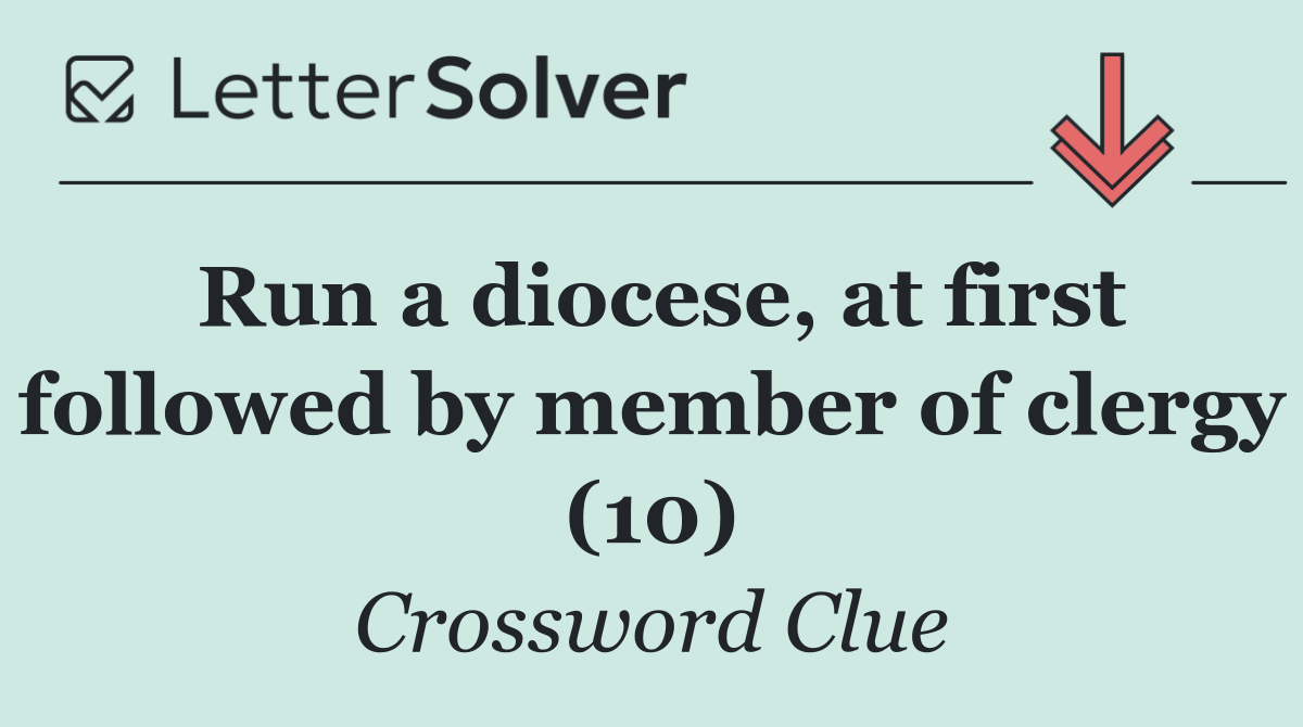 Run a diocese, at first followed by member of clergy (10)