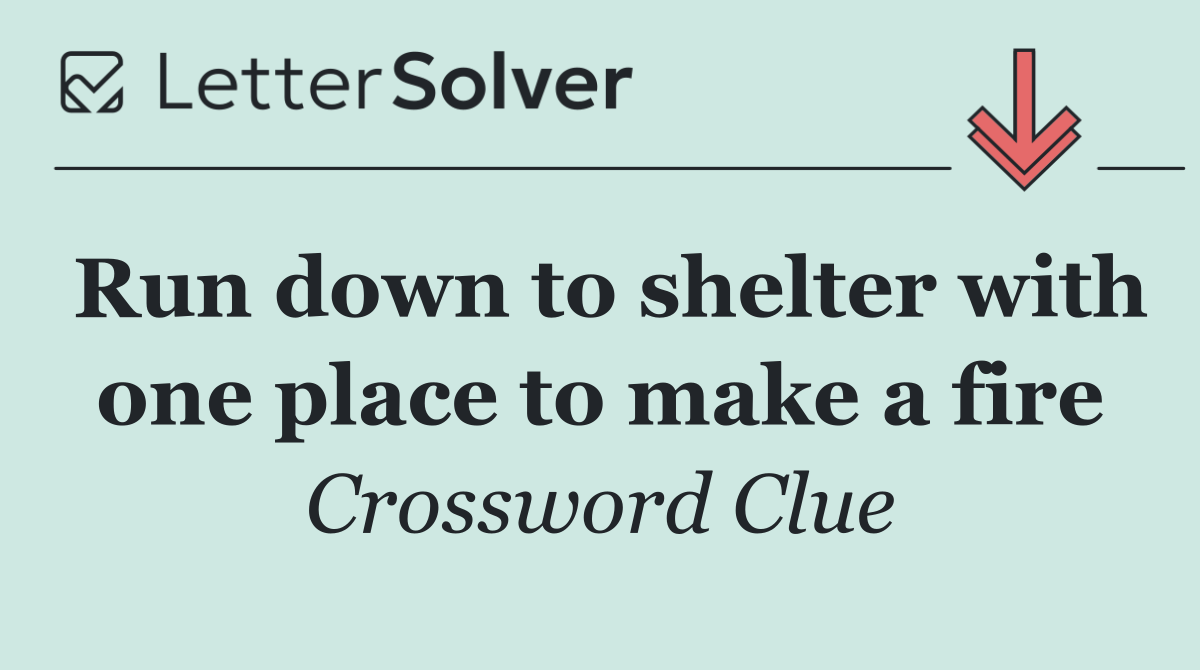 Run down to shelter with one place to make a fire