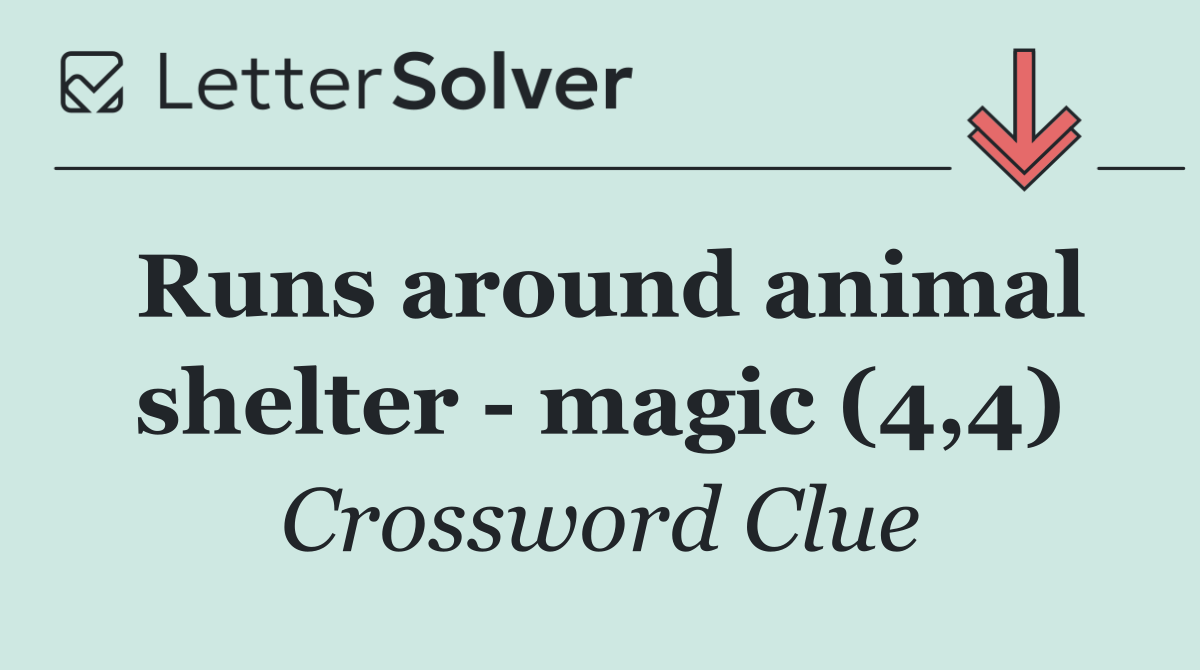 Runs around animal shelter   magic (4,4)