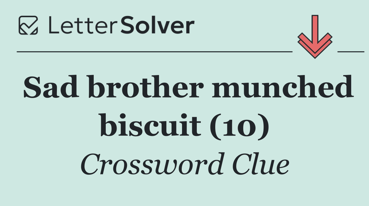 Sad brother munched biscuit (10)