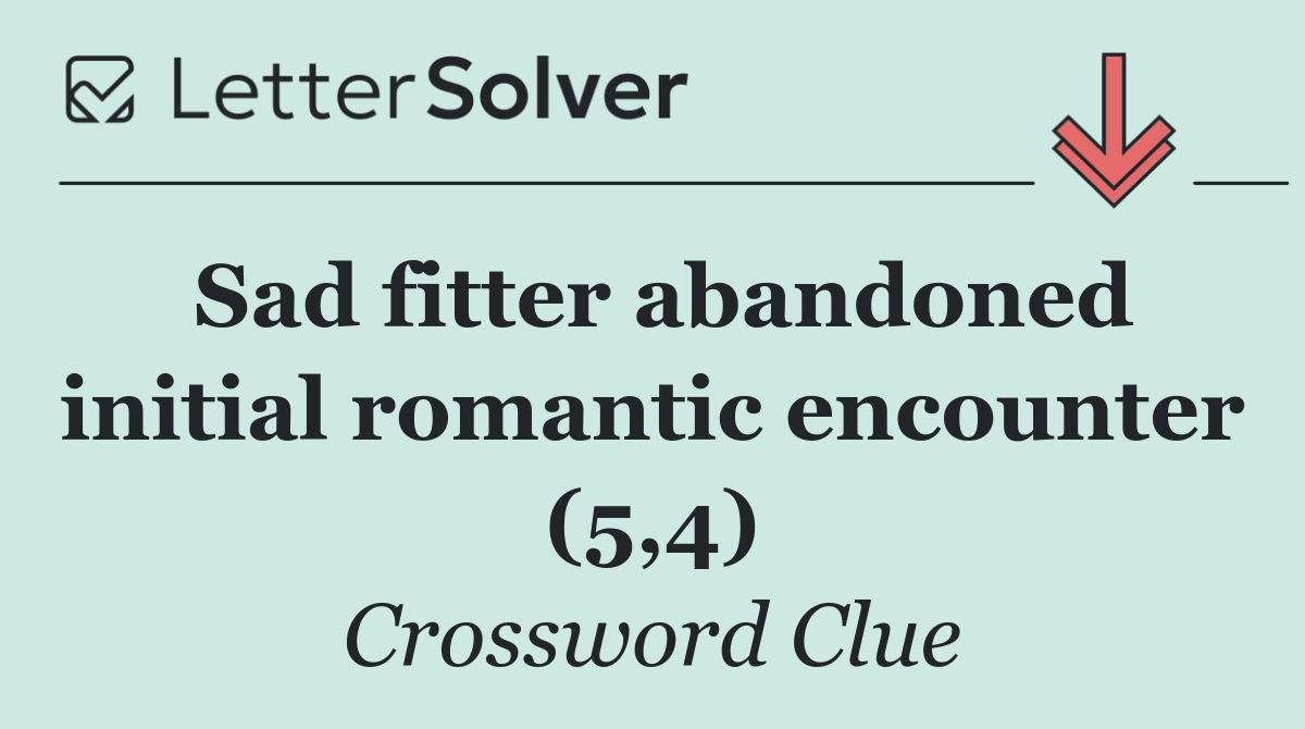 Sad fitter abandoned initial romantic encounter (5,4)