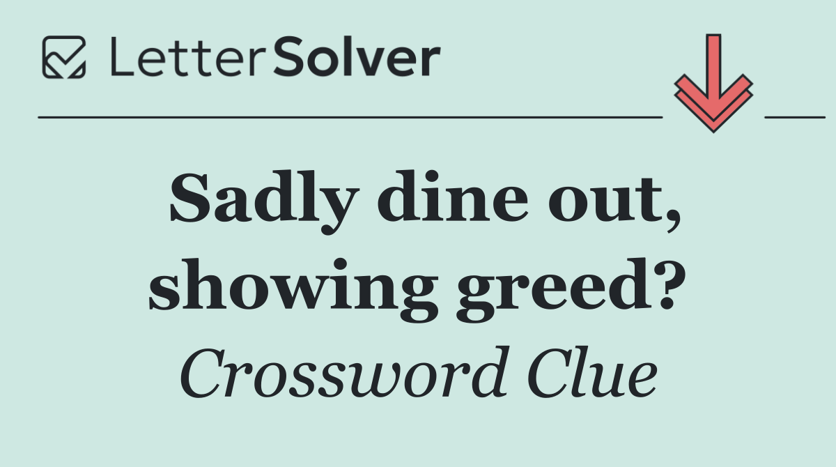 Sadly dine out, showing greed?