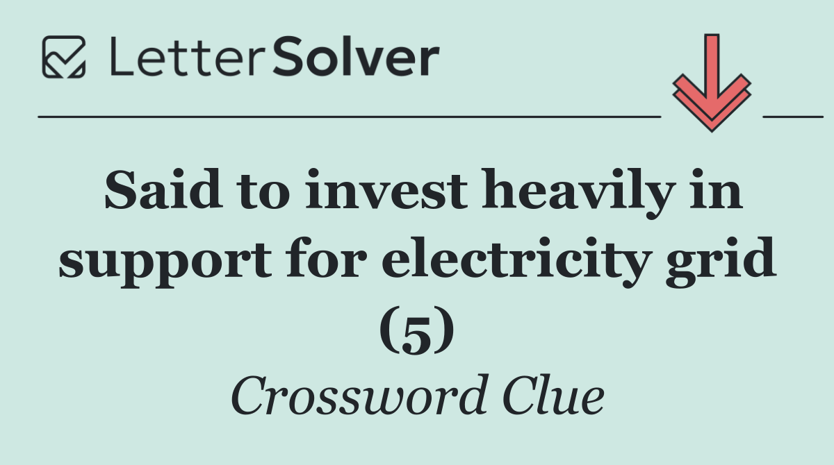 Said to invest heavily in support for electricity grid (5)