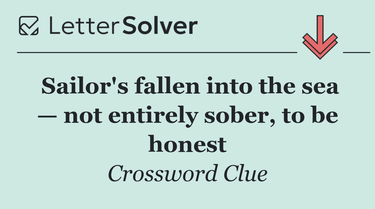Sailor's fallen into the sea — not entirely sober, to be honest