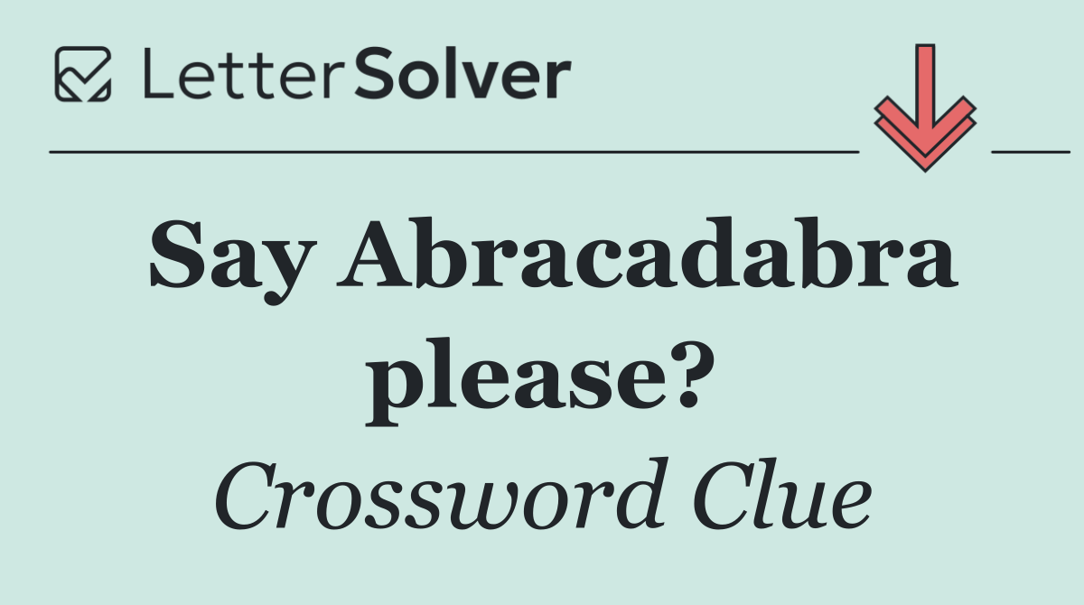 Say Abracadabra please?