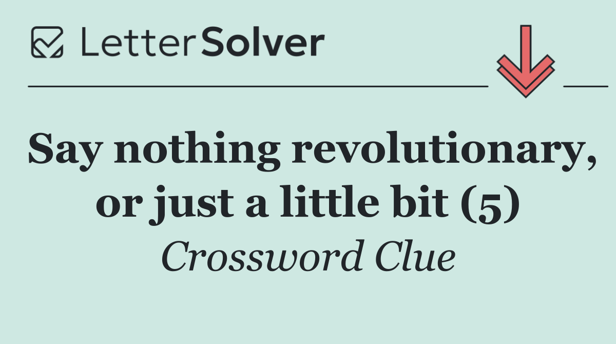 Say nothing revolutionary, or just a little bit (5)