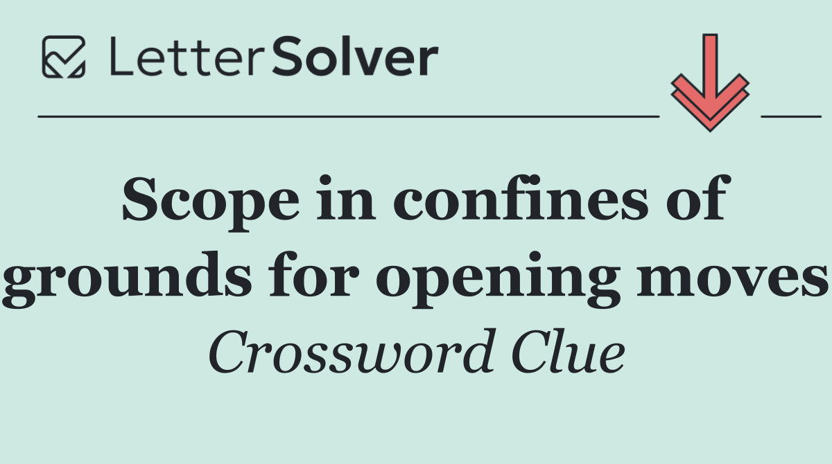 Scope in confines of grounds for opening moves