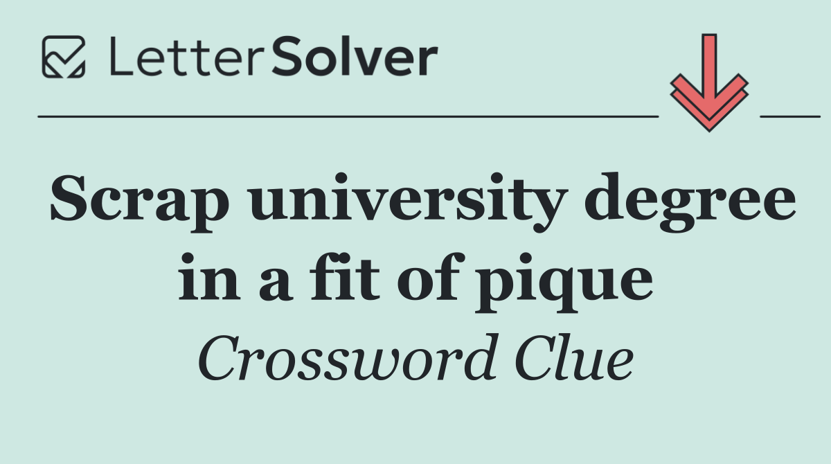 Scrap university degree in a fit of pique