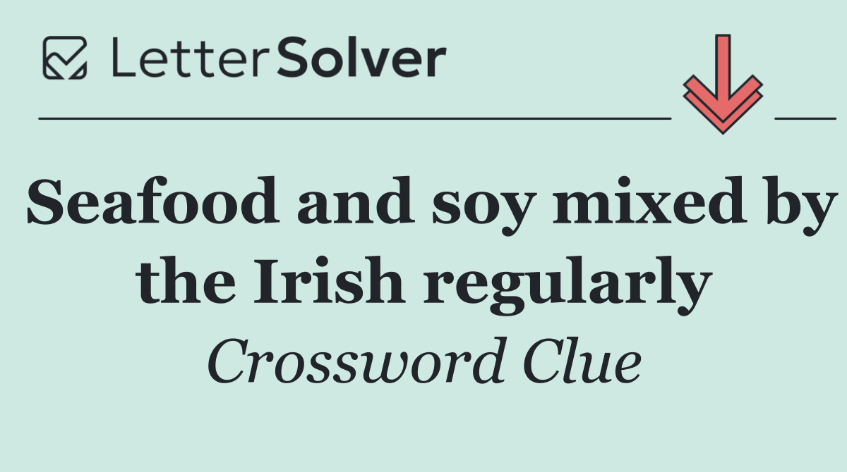 Seafood and soy mixed by the Irish regularly