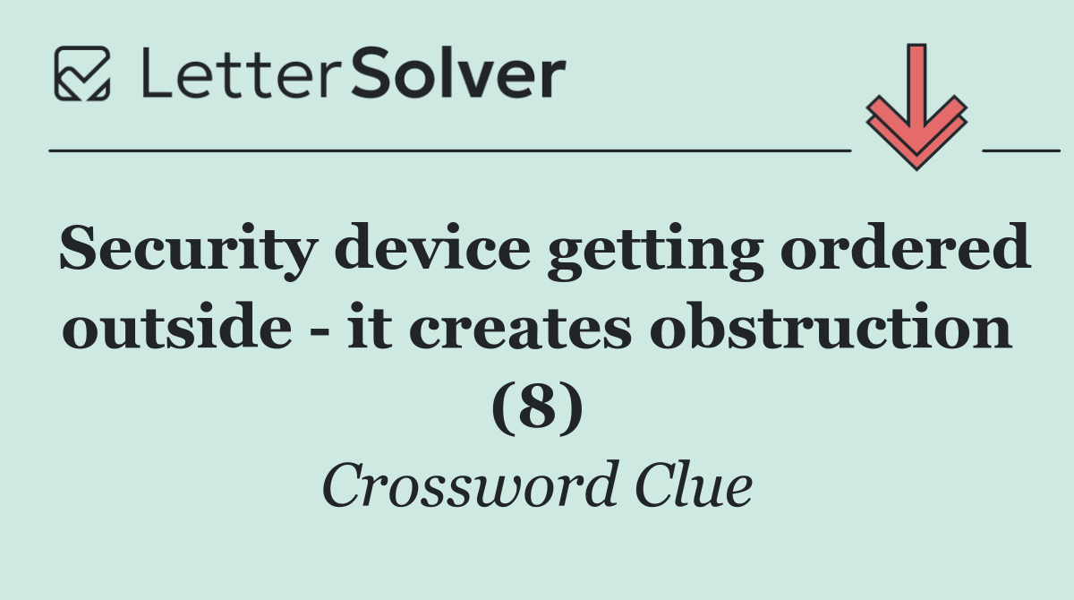 Security device getting ordered outside   it creates obstruction (8)