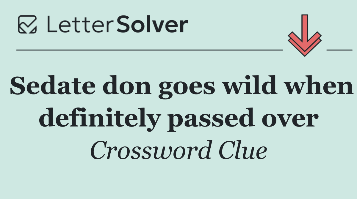 Sedate don goes wild when definitely passed over