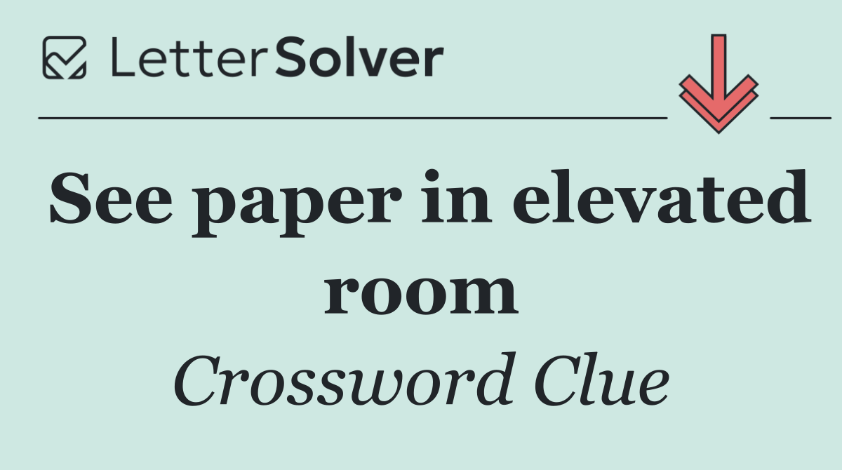 See paper in elevated room