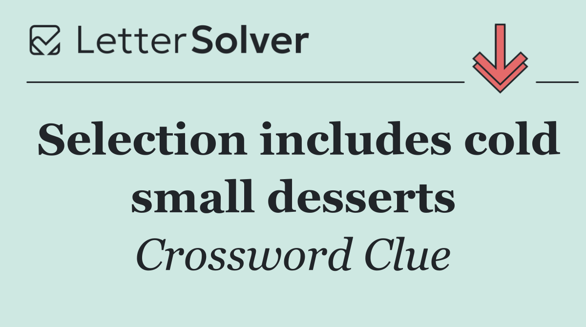 Selection includes cold small desserts