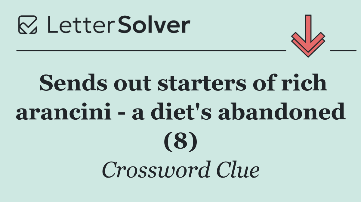 Sends out starters of rich arancini   a diet's abandoned (8)