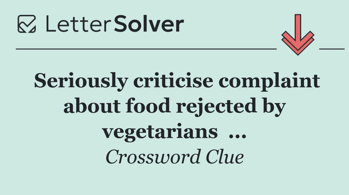 Seriously criticise complaint about food rejected by vegetarians  ...