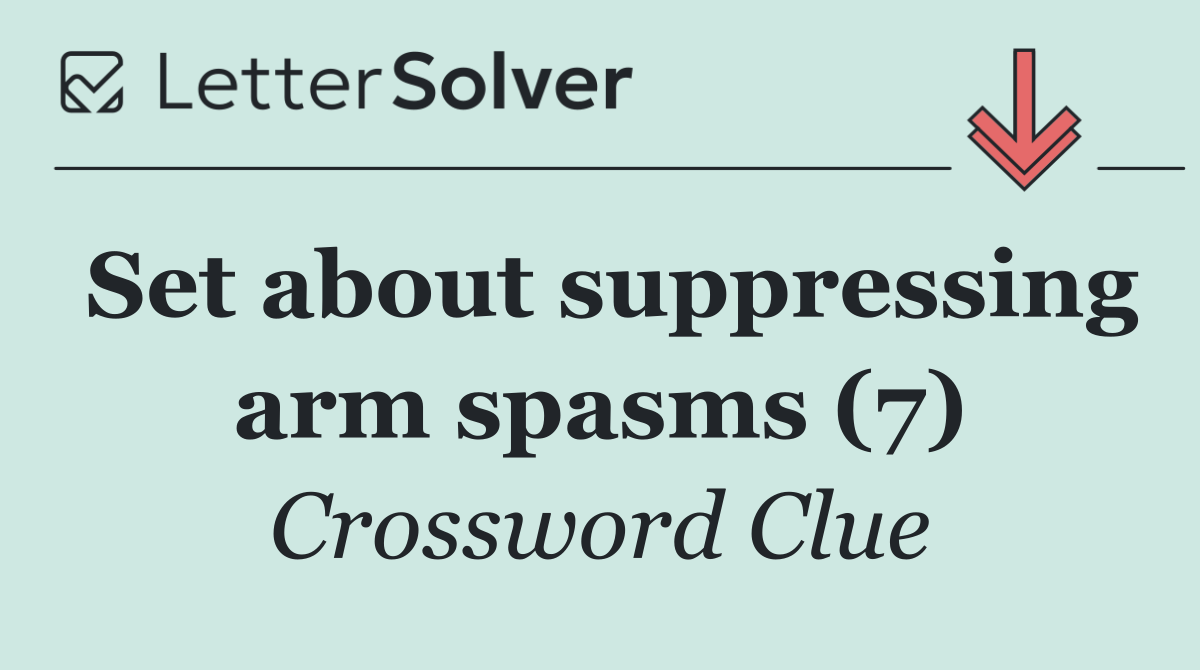 Set about suppressing arm spasms (7)