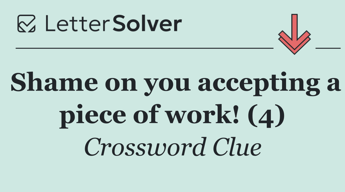 Shame on you accepting a piece of work! (4)
