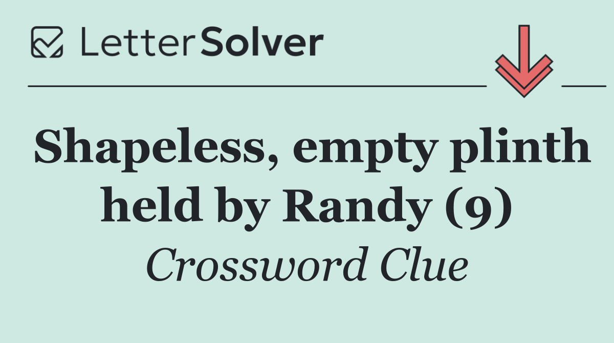 Shapeless, empty plinth held by Randy (9)