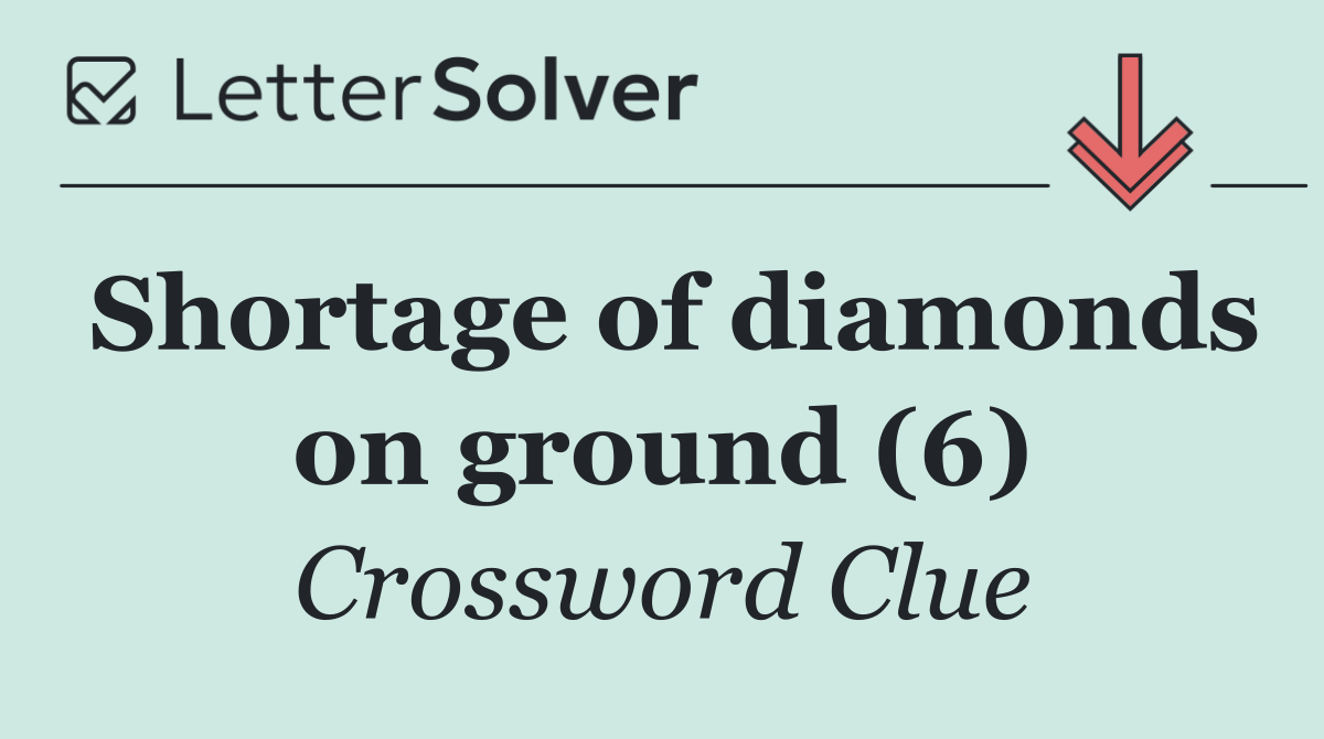 Shortage of diamonds on ground (6)