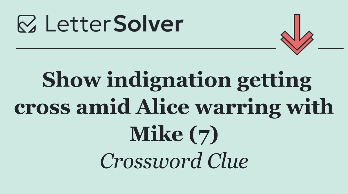 Show indignation getting cross amid Alice warring with Mike (7)