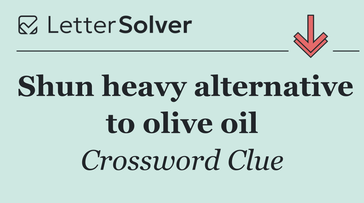 Shun heavy alternative to olive oil