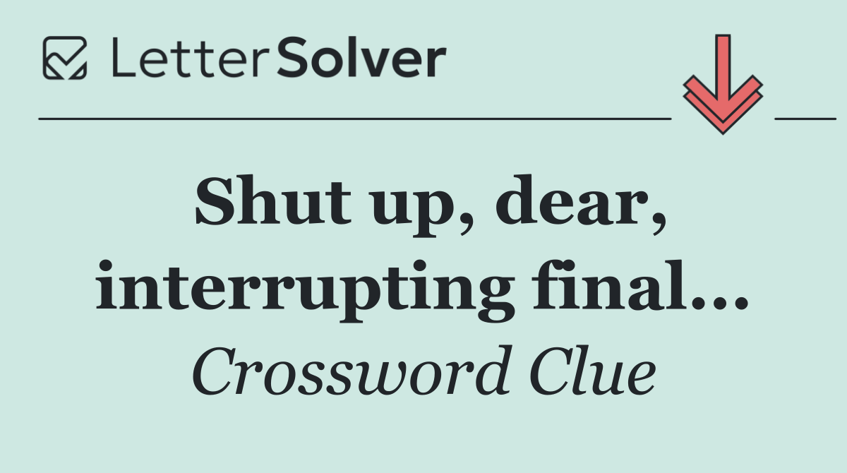 Shut up, dear, interrupting final...