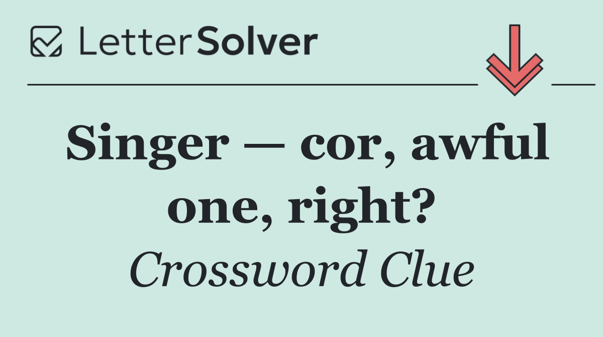Singer — cor, awful one, right?