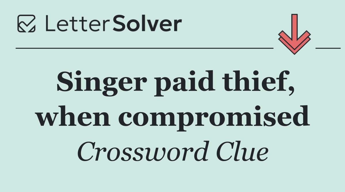 Singer paid thief, when compromised