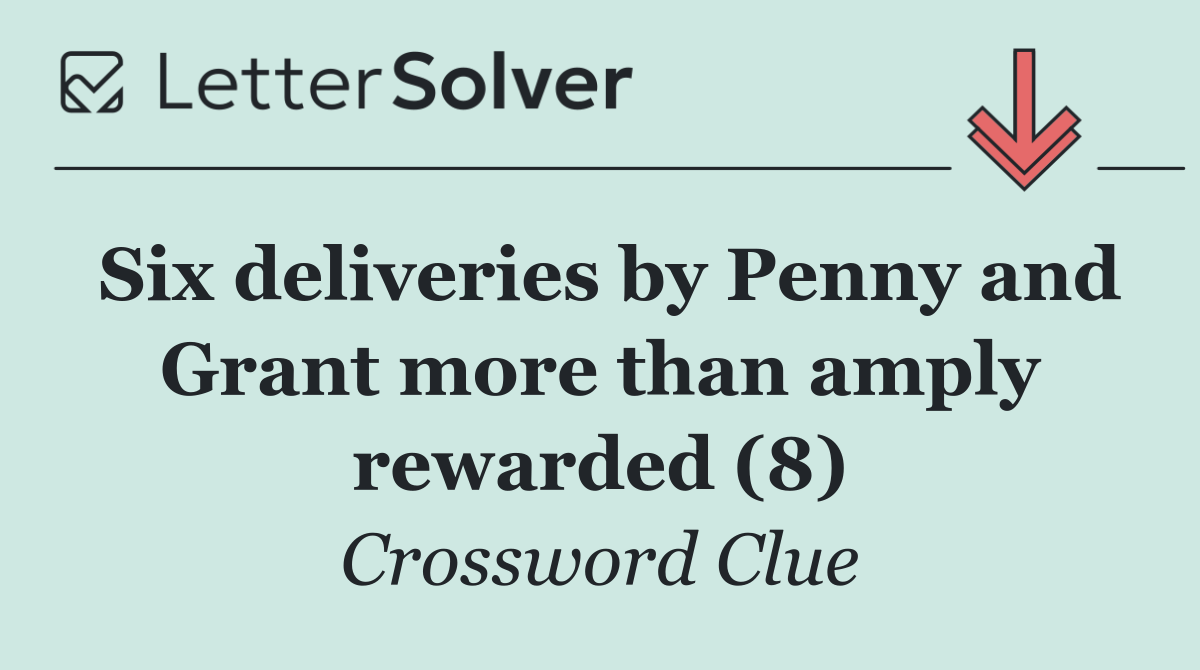 Six deliveries by Penny and Grant more than amply rewarded (8)